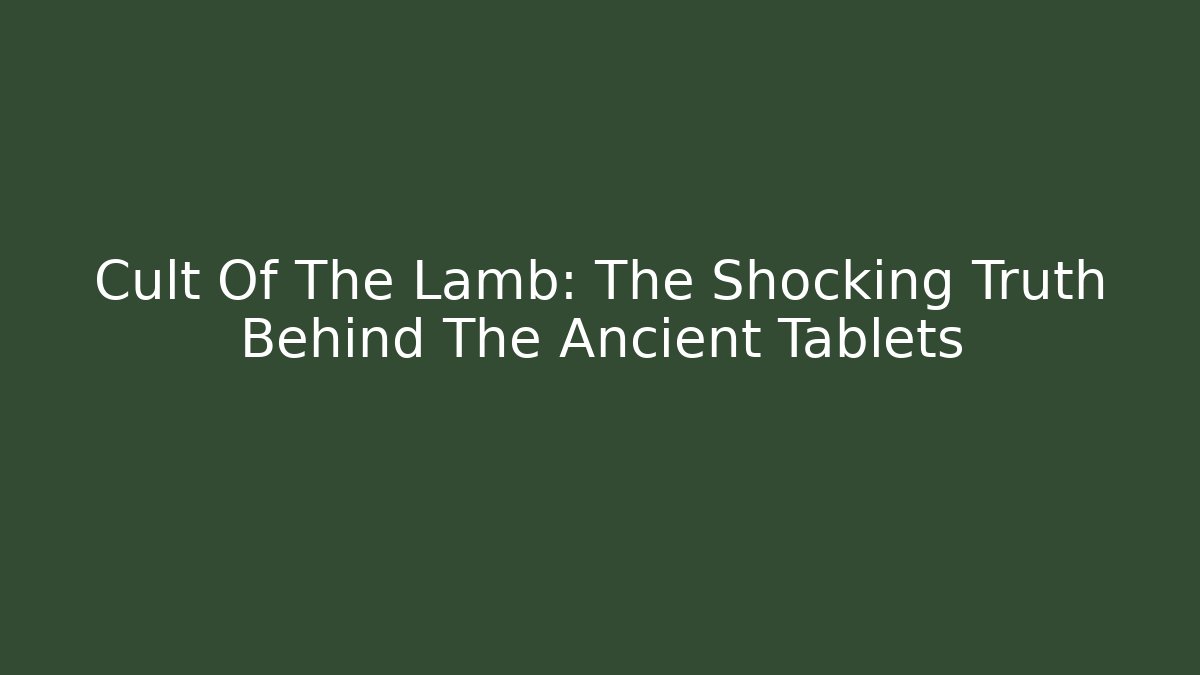 Cult Of The Lamb: The Shocking Truth Behind The Ancient Tablets