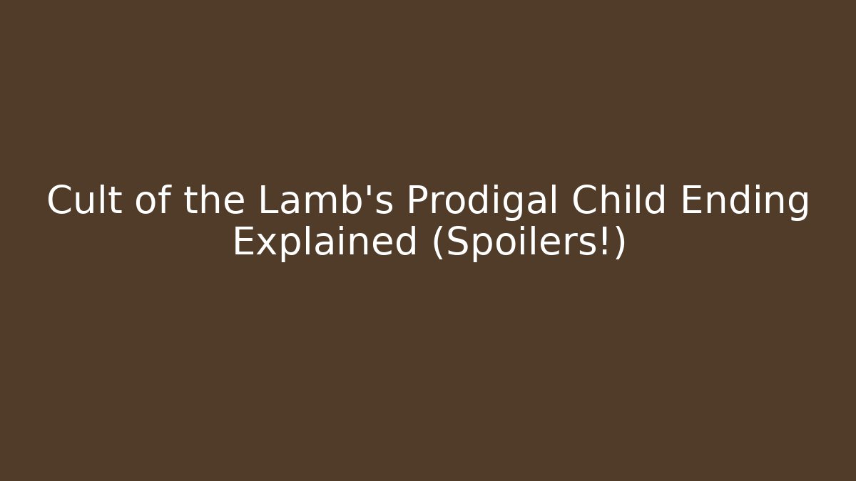 Cult of the Lamb's Prodigal Child Ending Explained (Spoilers!)