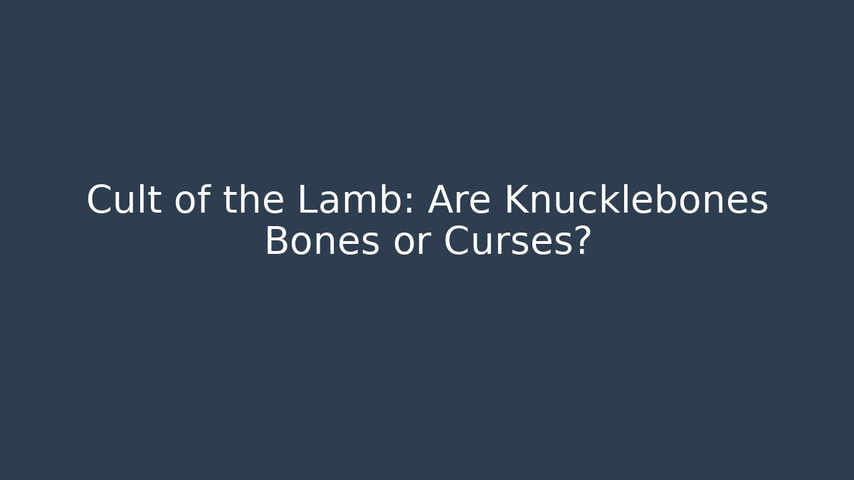 Cult of the Lamb: Are Knucklebones Bones or Curses?