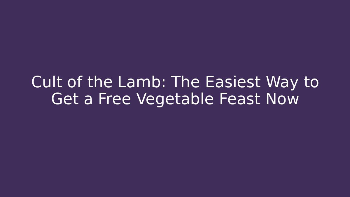 Cult of the Lamb: The Easiest Way to Get a Free Vegetable Feast Now
