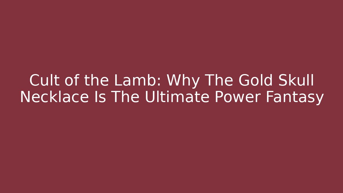 Cult of the Lamb: Why The Gold Skull Necklace Is The Ultimate Power Fantasy