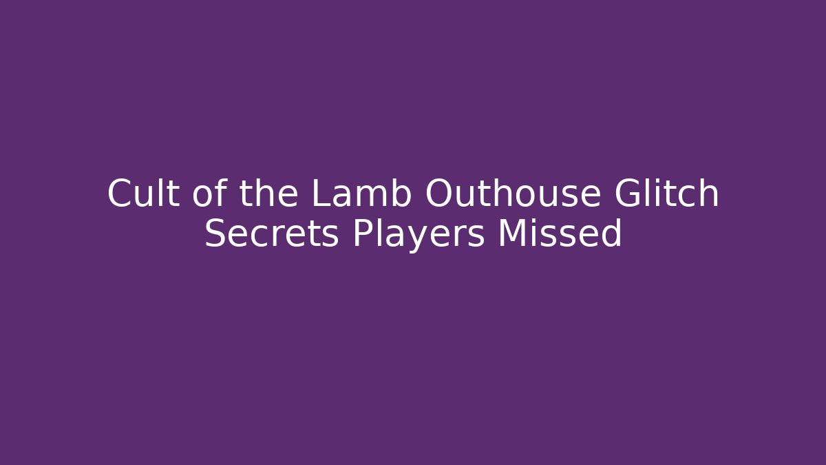 Cult of the Lamb Outhouse Glitch Secrets Players Missed