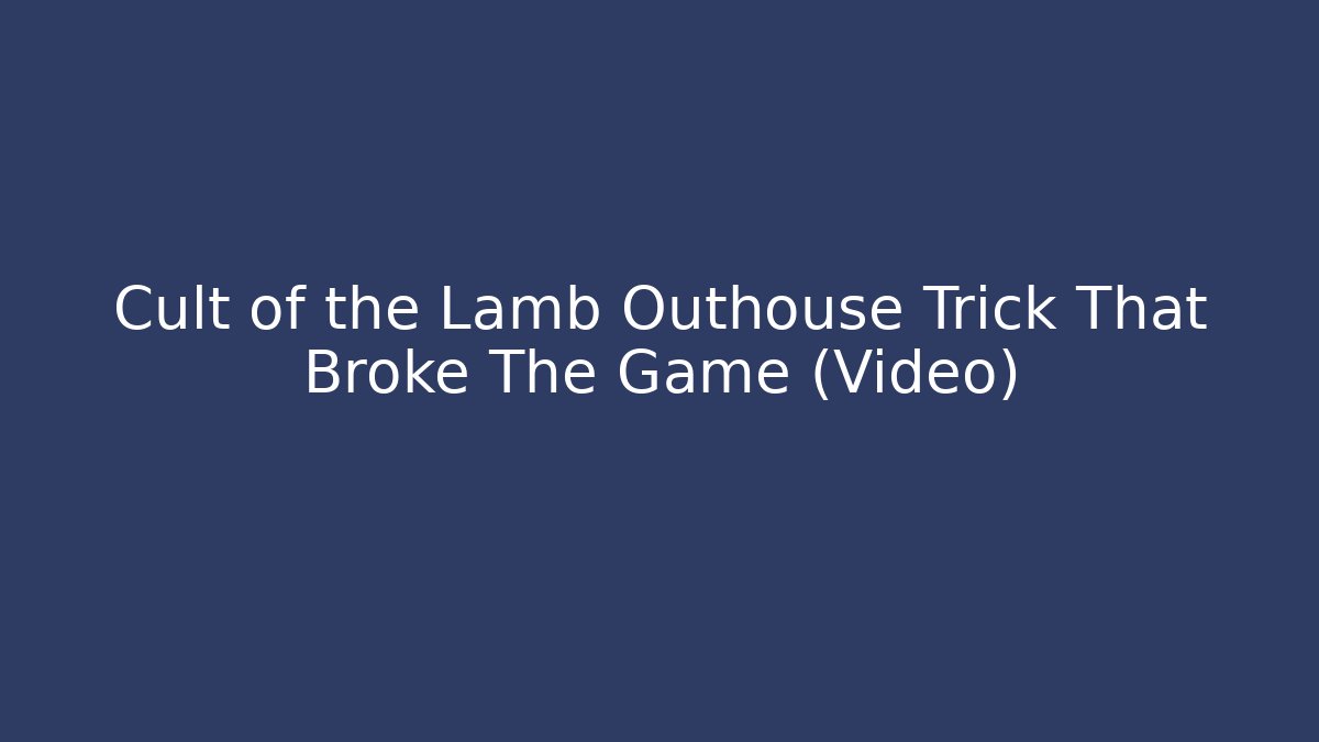 Cult of the Lamb Outhouse Trick That Broke The Game (Video)