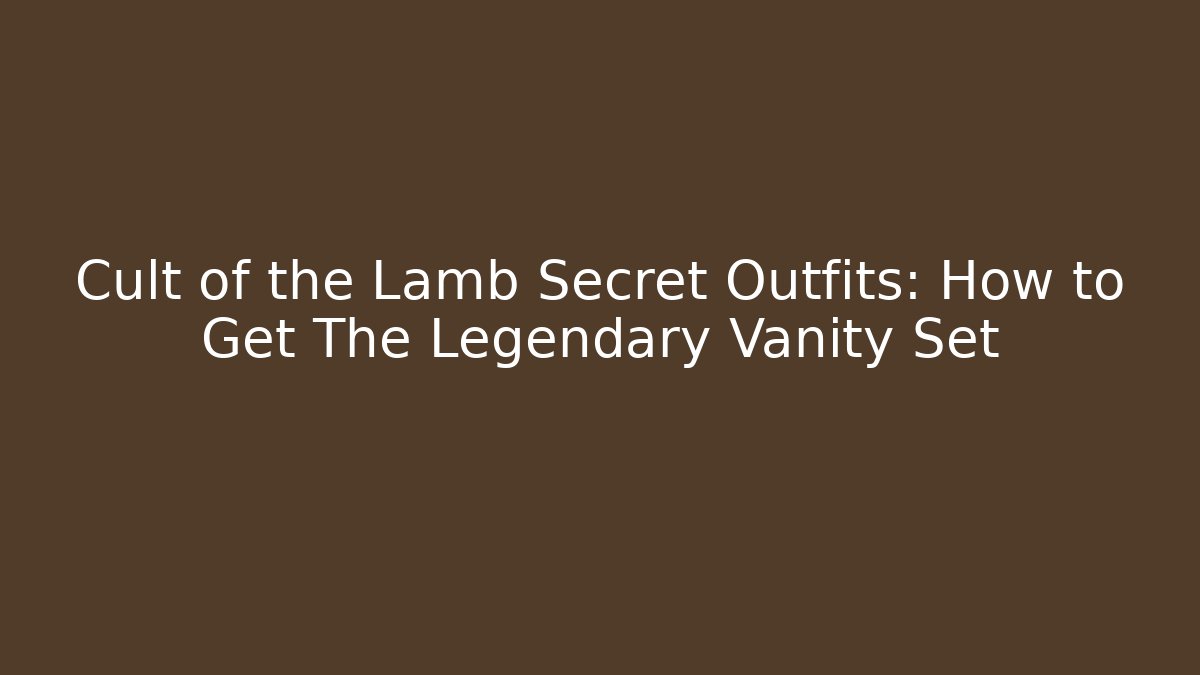 Cult of the Lamb Secret Outfits: How to Get The Legendary Vanity Set