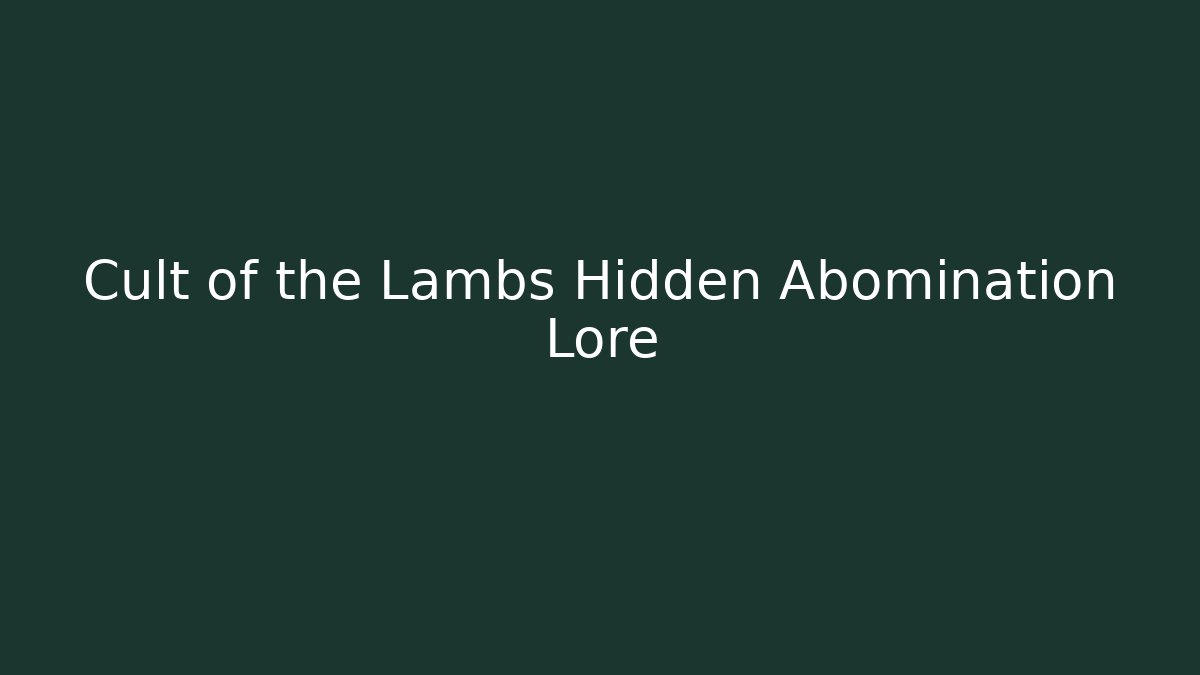 Cult of the Lambs Hidden Abomination Lore