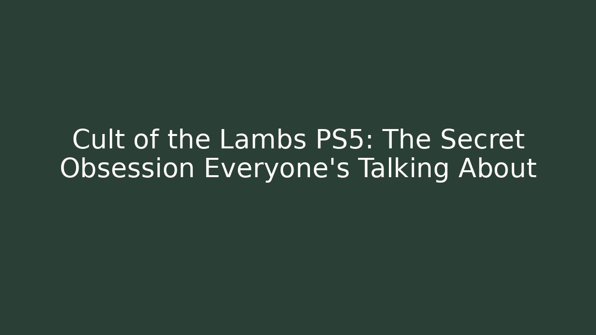 Cult of the Lambs PS5: The Secret Obsession Everyone’s Talking About