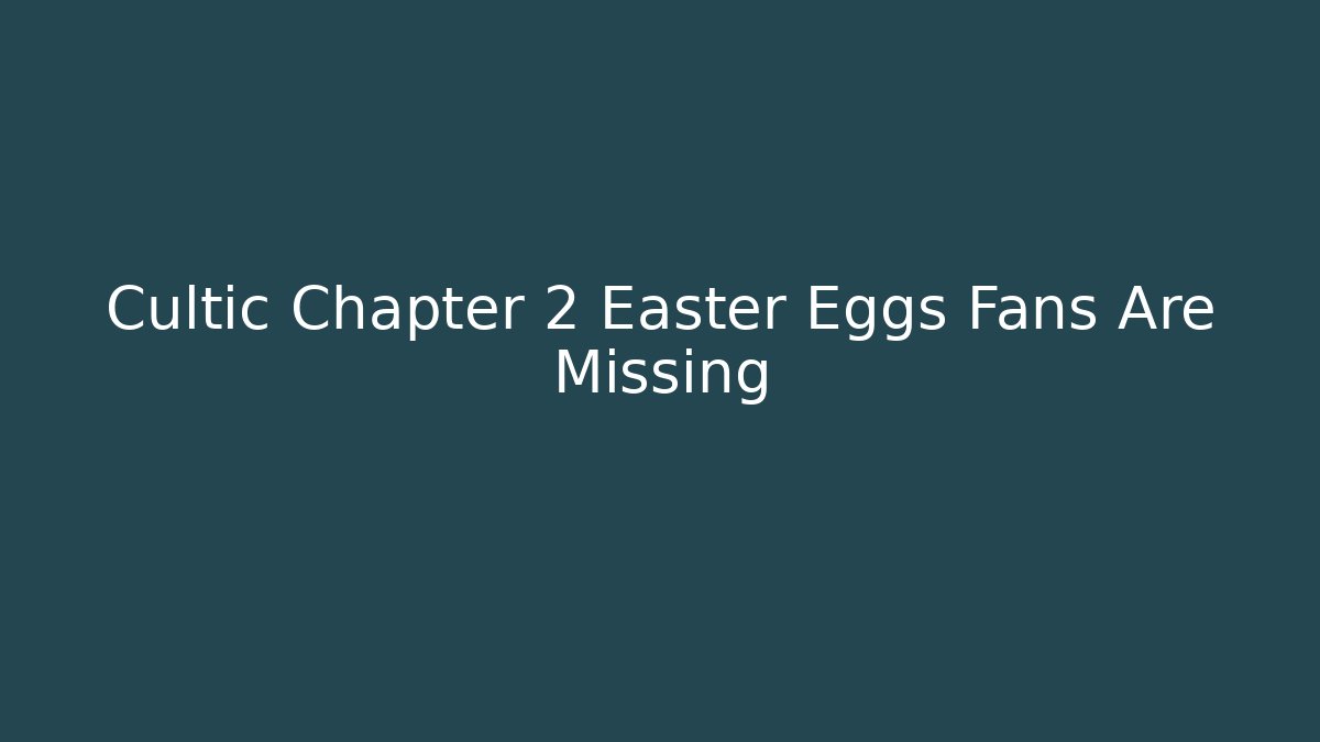 Cultic Chapter 2 Easter Eggs Fans Are Missing - Create More Assets