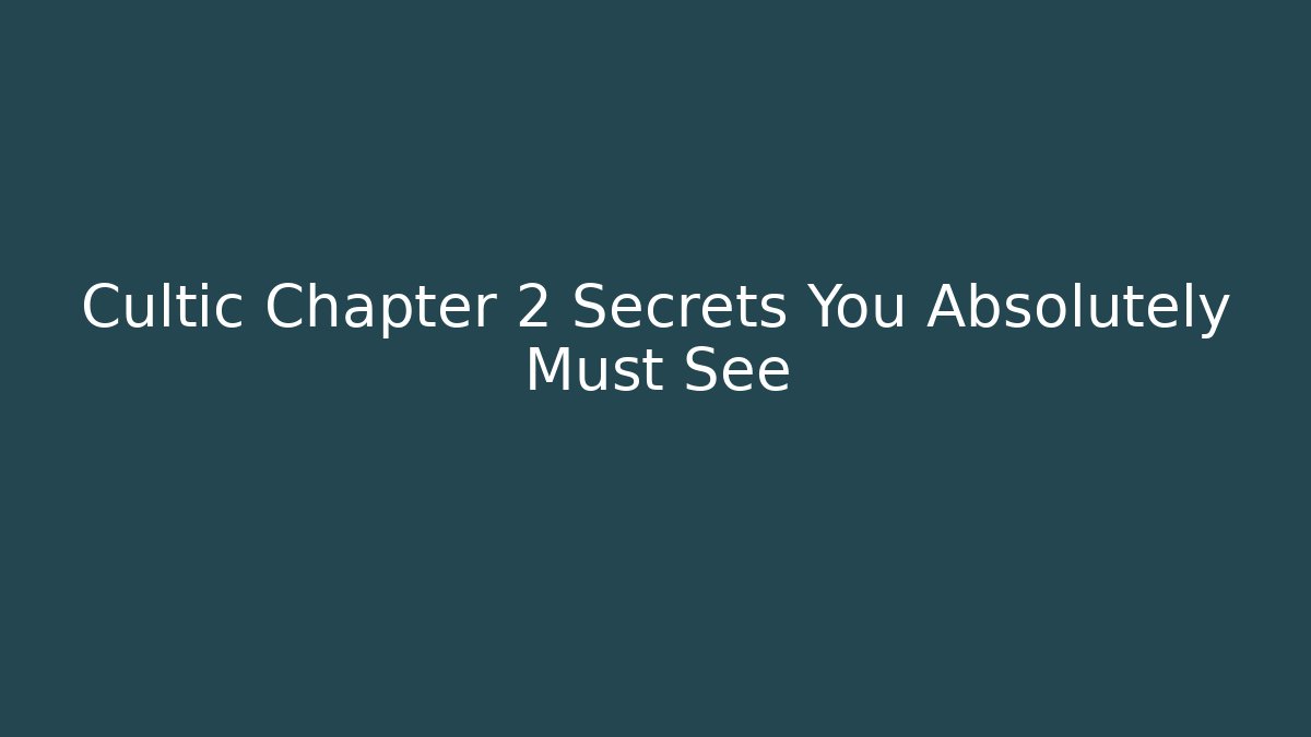 Cultic Chapter 2 Secrets You Absolutely Must See