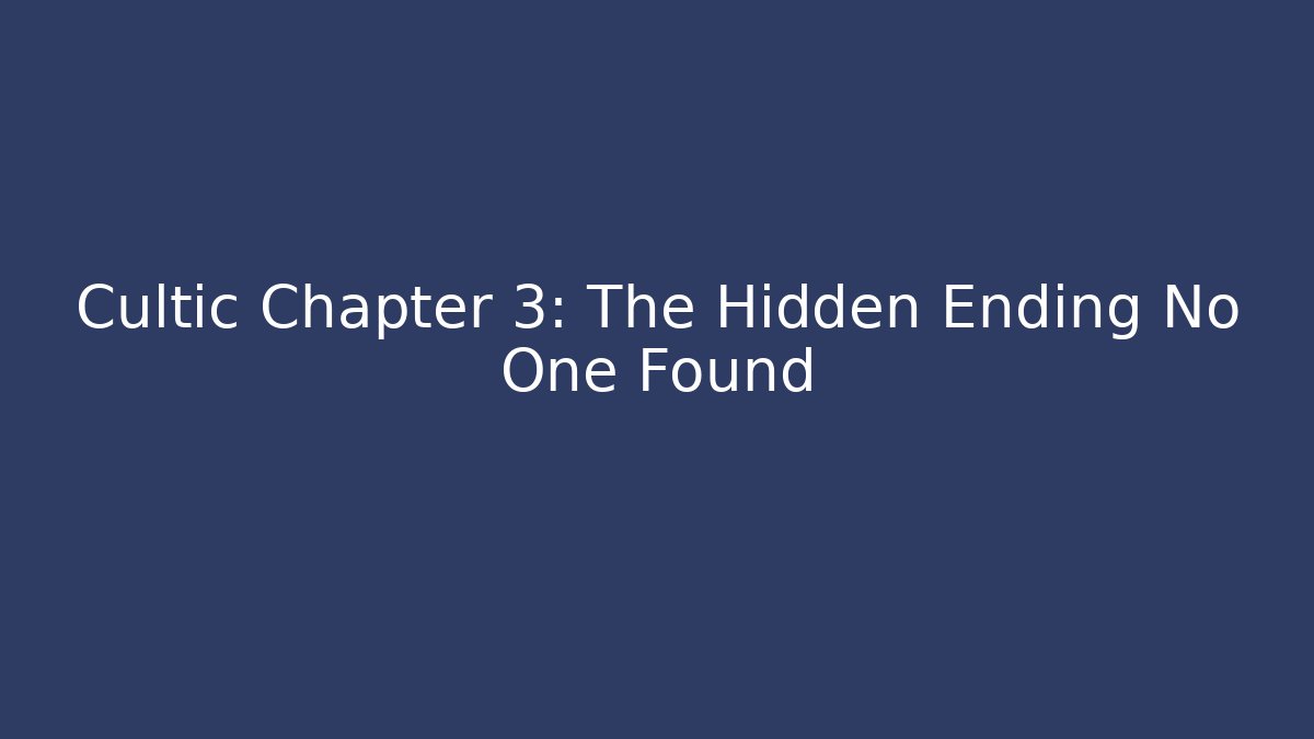 Cultic Chapter 3: The Hidden Ending No One Found