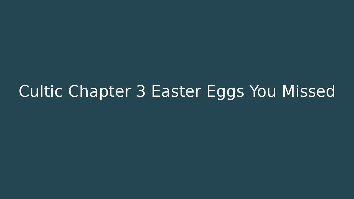 Cultic Chapter 3 Easter Eggs You Missed