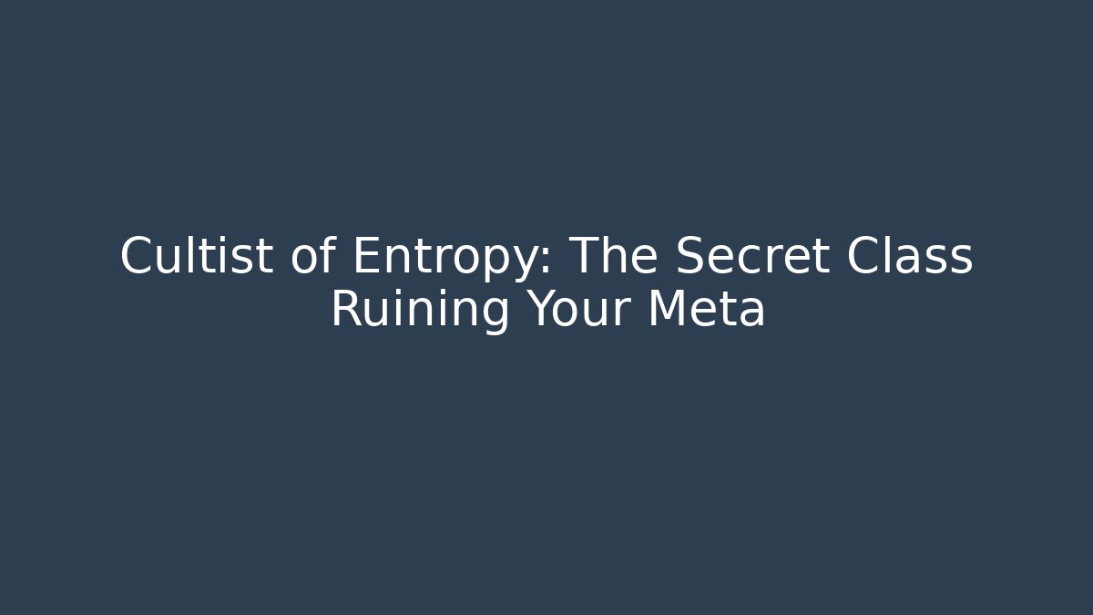 Cultist of Entropy: The Secret Class Ruining Your Meta