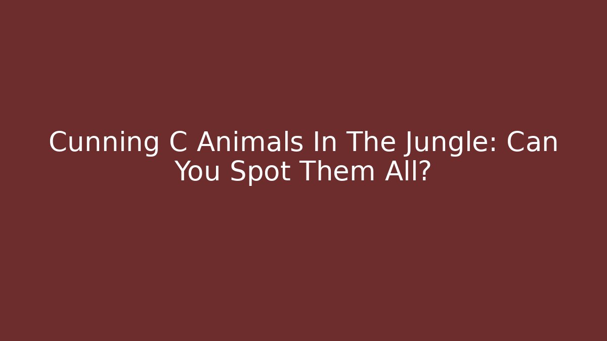 Cunning C Animals In The Jungle: Can You Spot Them All?