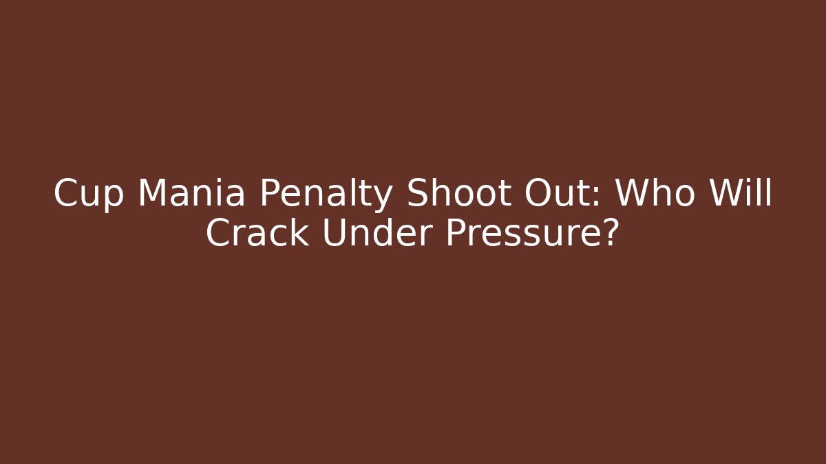 Cup Mania Penalty Shoot Out: Who Will Crack Under Pressure?