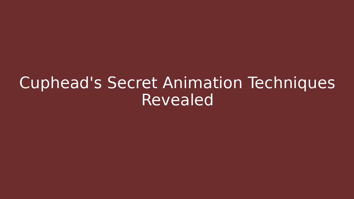 Cuphead's Secret Animation Techniques Revealed