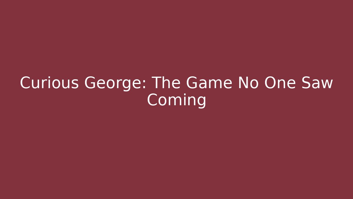 Curious George: The Game No One Saw Coming