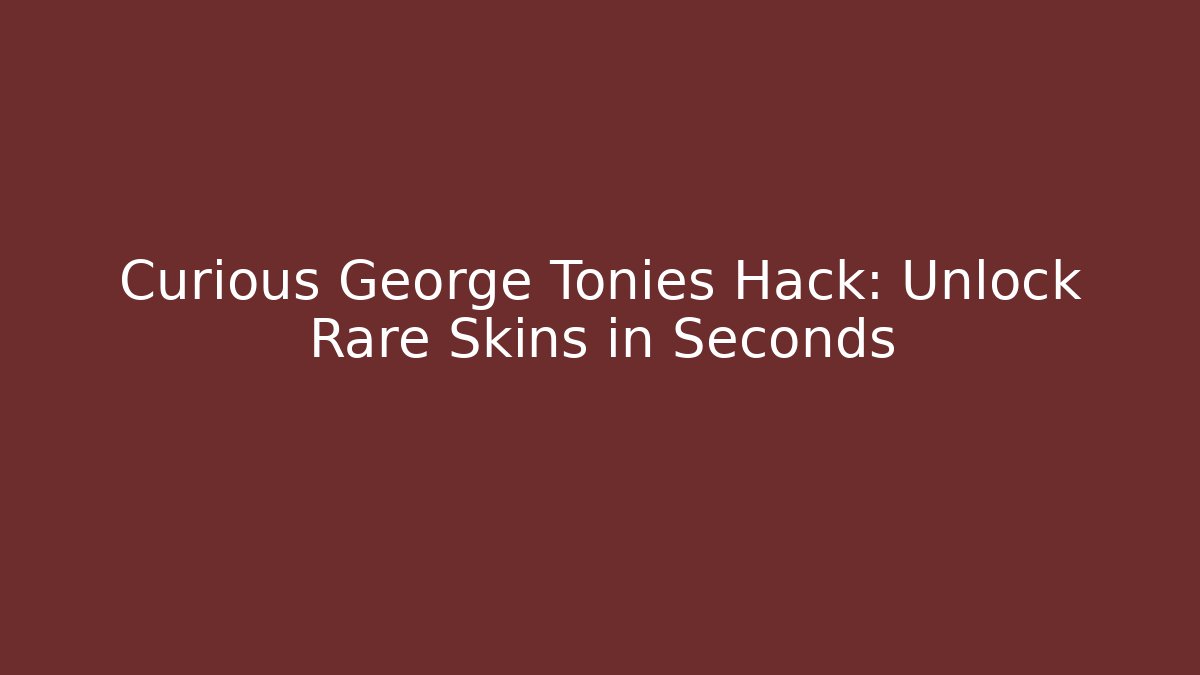 Curious George Tonies Hack: Unlock Rare Skins in Seconds