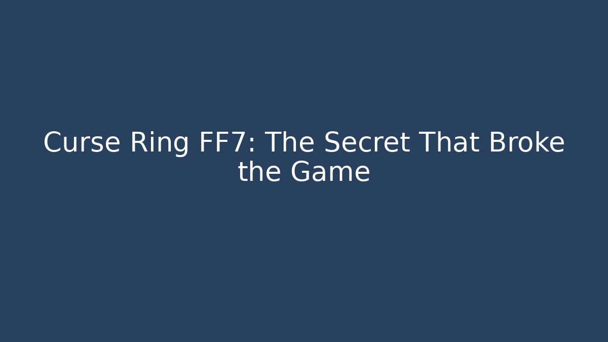 Curse Ring FF7: The Secret That Broke the Game