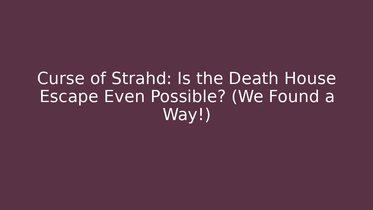 Curse of Strahd: Is the Death House Escape Even Possible? (We Found a Way!)
