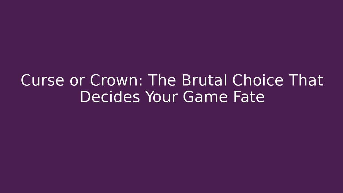 Curse or Crown: The Brutal Choice That Decides Your Game Fate