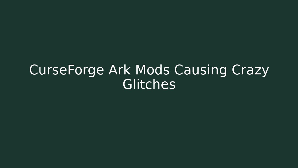 CurseForge Ark Mods Causing Crazy Glitches