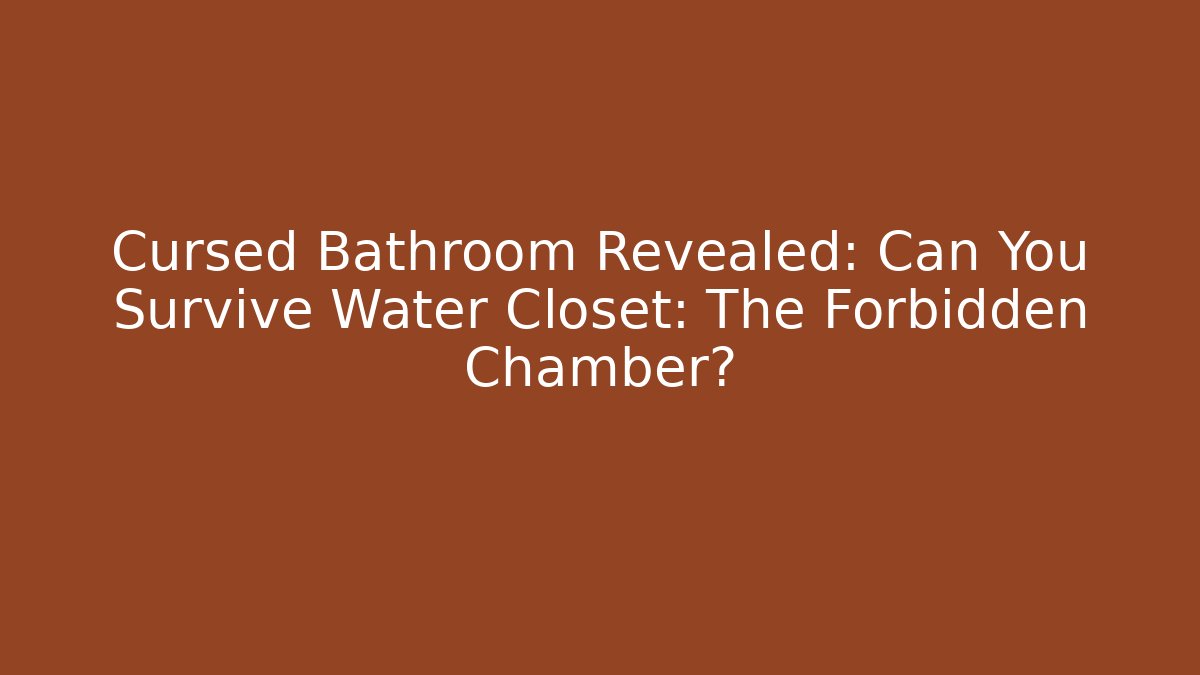 Cursed Bathroom Revealed: Can You Survive Water Closet: The Forbidden Chamber?