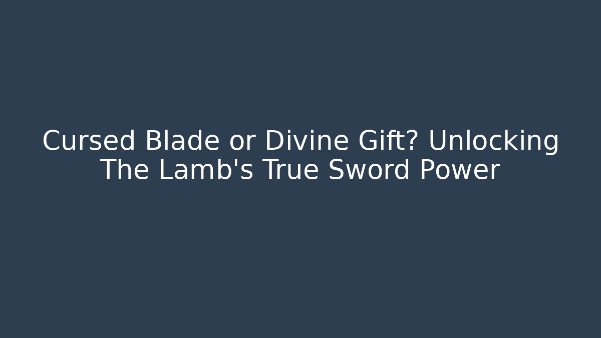 Cursed Blade or Divine Gift? Unlocking The Lamb's True Sword Power