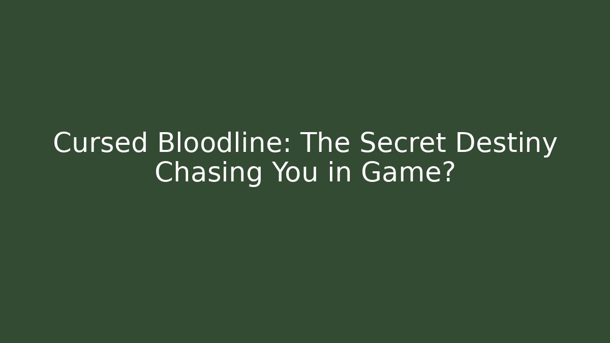 Cursed Bloodline: The Secret Destiny Chasing You in Game?