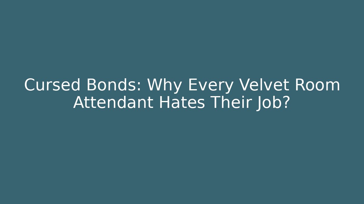 Cursed Bonds: Why Every Velvet Room Attendant Hates Their Job?