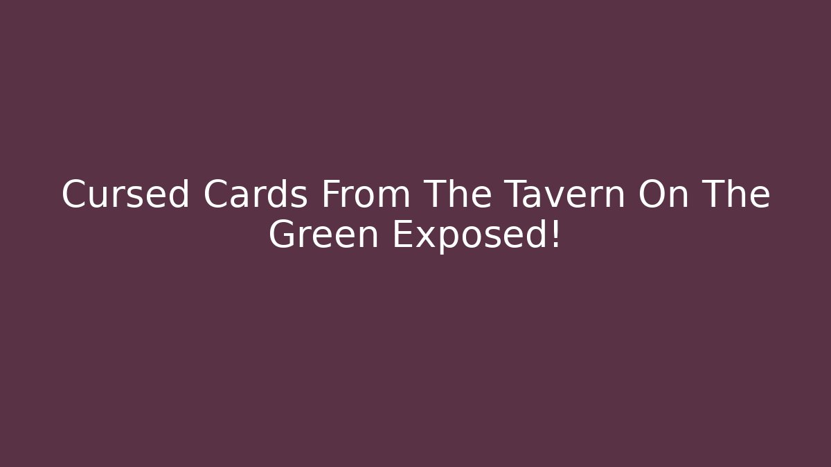 Cursed Cards From The Tavern On The Green Exposed!