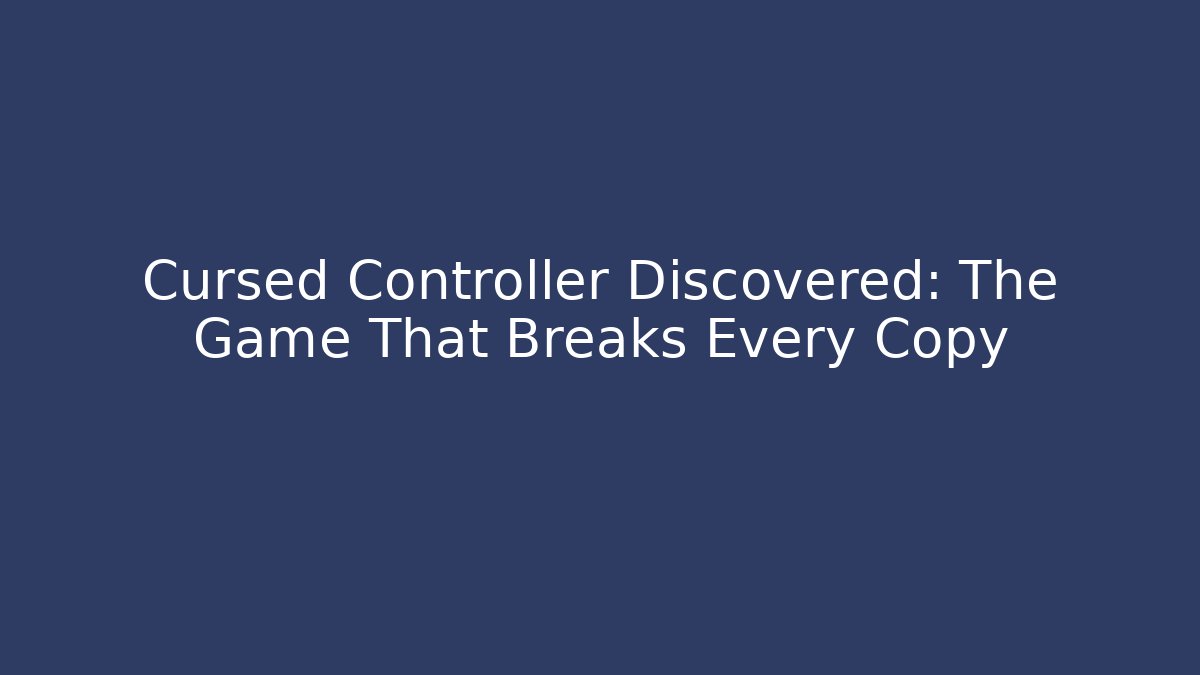 Cursed Controller Discovered: The Game That Breaks Every Copy