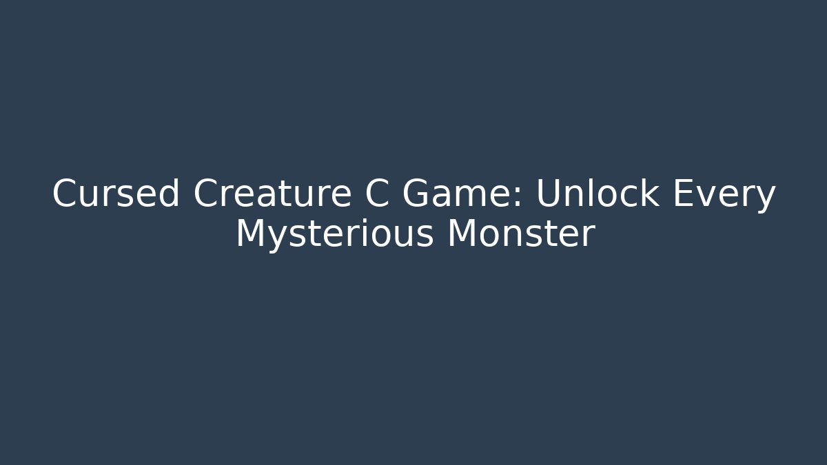 Cursed Creature C Game: Unlock Every Mysterious Monster - Create More Assets