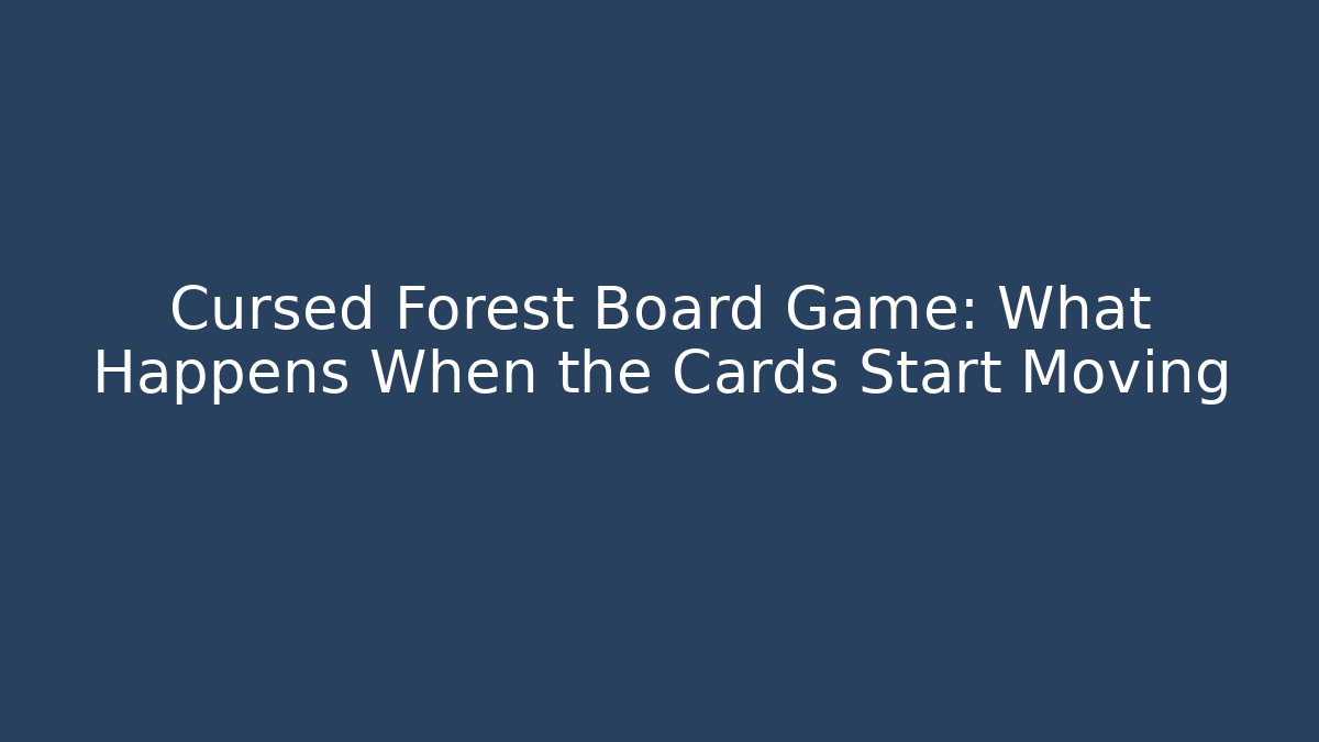 Cursed Forest Board Game: What Happens When the Cards Start Moving