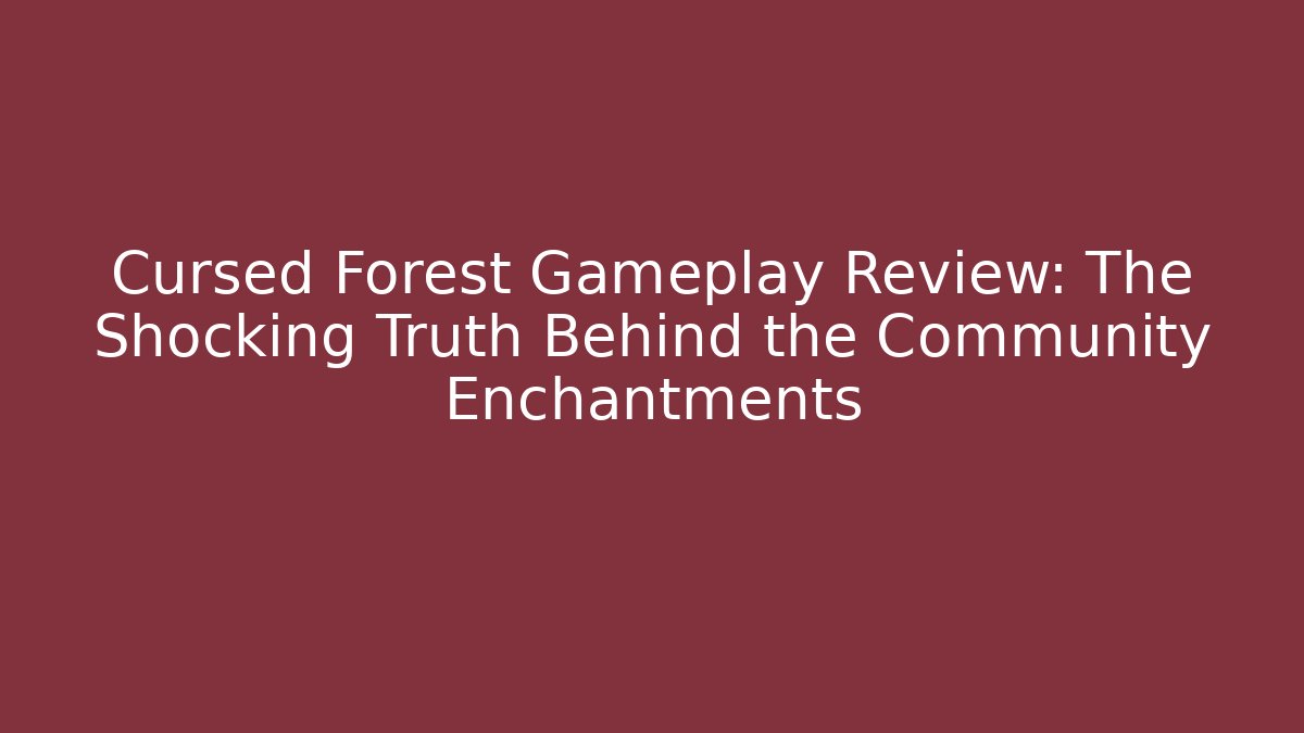 Cursed Forest Gameplay Review: The Shocking Truth Behind the Community Enchantments