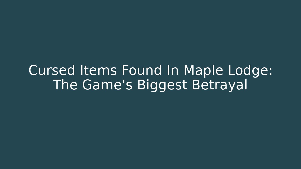 Cursed Items Found In Maple Lodge: The Game's Biggest Betrayal