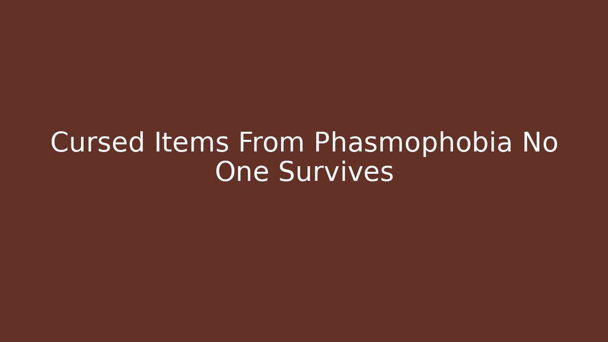 Cursed Items From Phasmophobia No One Survives