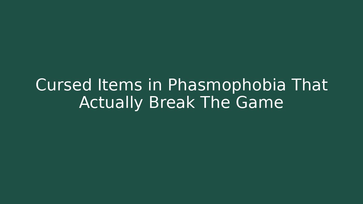 Cursed Items in Phasmophobia That Actually Break The Game