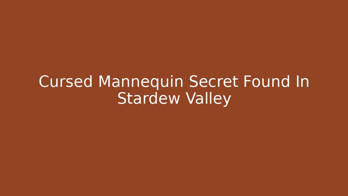 Cursed Mannequin Secret Found In Stardew Valley