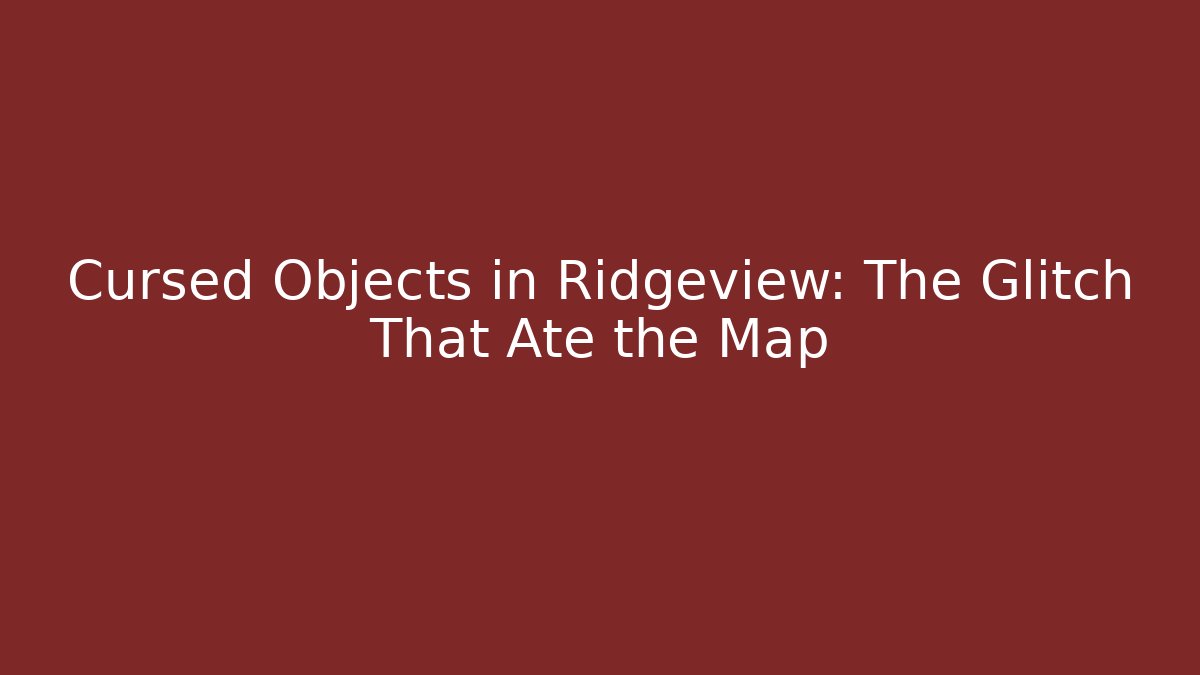Cursed Objects in Ridgeview: The Glitch That Ate the Map - Create More Assets