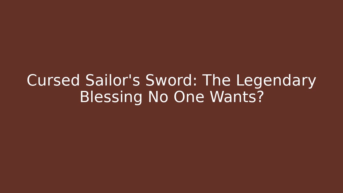 Cursed Sailor's Sword: The Legendary Blessing No One Wants? - Create More Assets