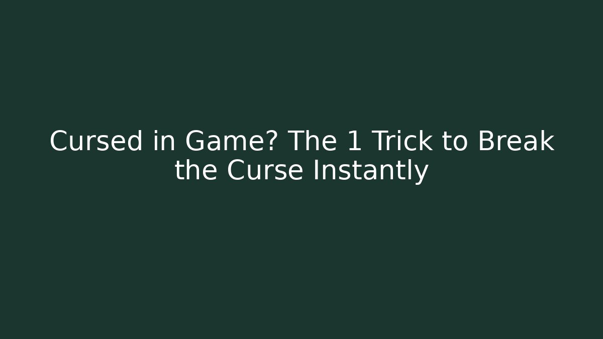 Cursed in Game? The 1 Trick to Break the Curse Instantly