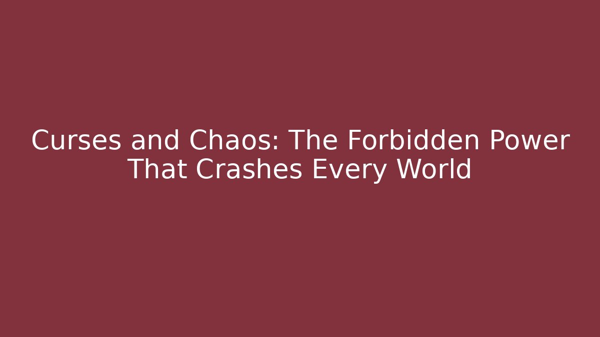 Curses and Chaos: The Forbidden Power That Crashes Every World