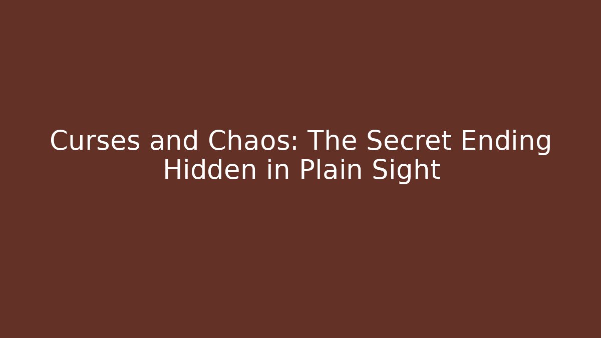 Curses and Chaos: The Secret Ending Hidden in Plain Sight