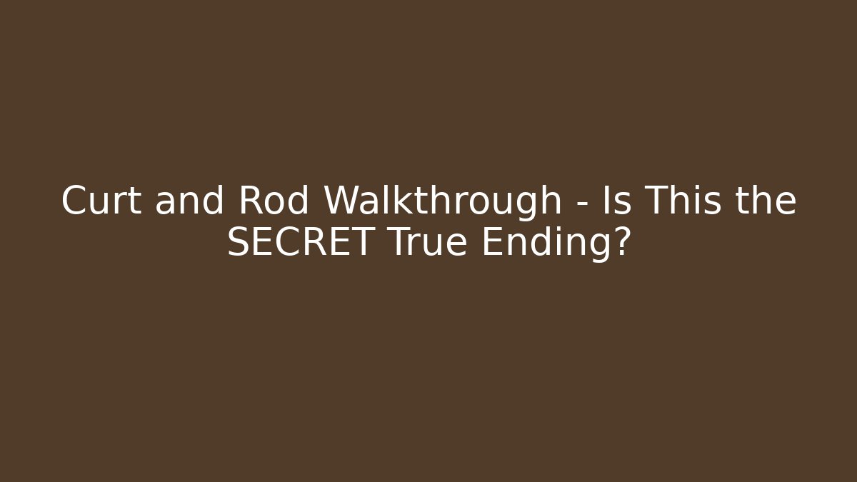 Curt and Rod Walkthrough - Is This the SECRET True Ending?