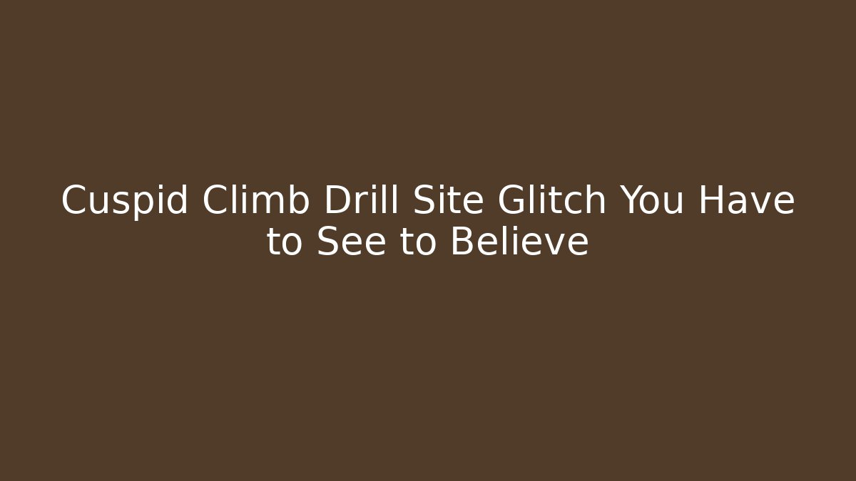 Cuspid Climb Drill Site Glitch You Have to See to Believe
