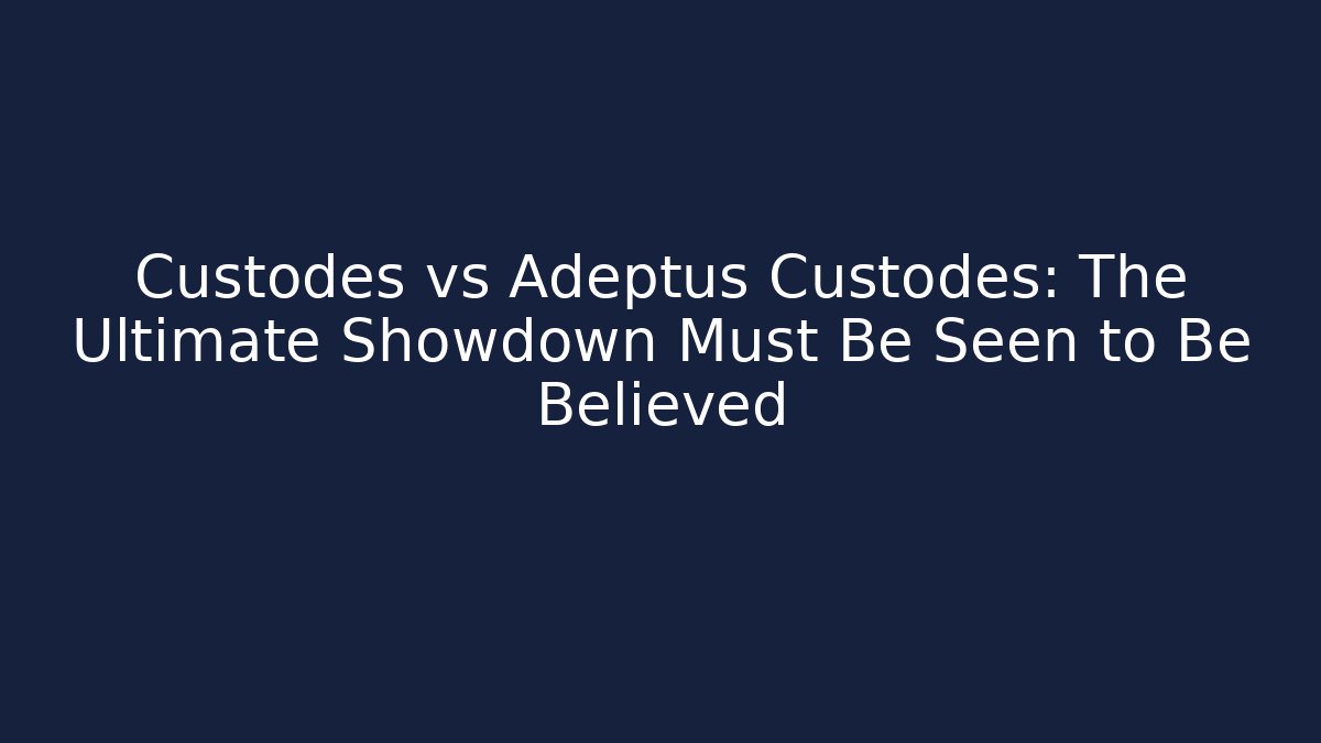 Custodes vs Adeptus Custodes: The Ultimate Showdown Must Be Seen to Be Believed - Create More Assets