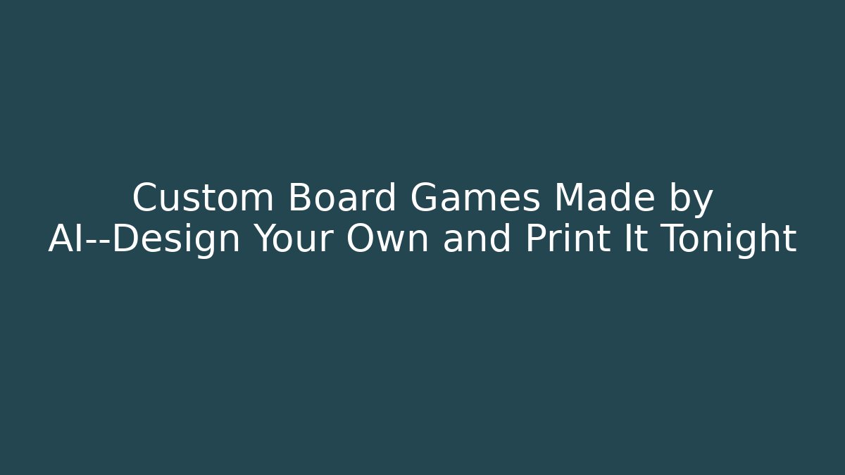 Custom Board Games Made by AI—Design Your Own and Print It Tonight