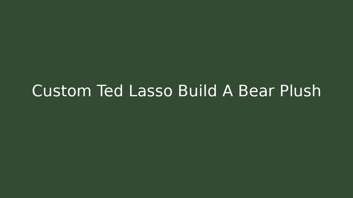 Custom Ted Lasso Build A Bear Plush