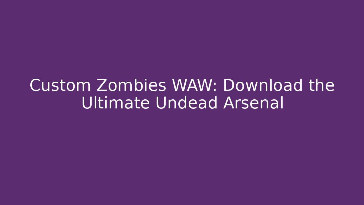 Custom Zombies WAW: Download the Ultimate Undead Arsenal