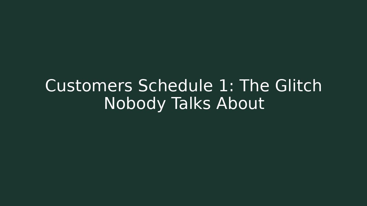 Customers Schedule 1: The Glitch Nobody Talks About - Create More Assets