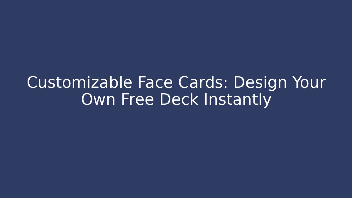 Customizable Face Cards: Design Your Own Free Deck Instantly